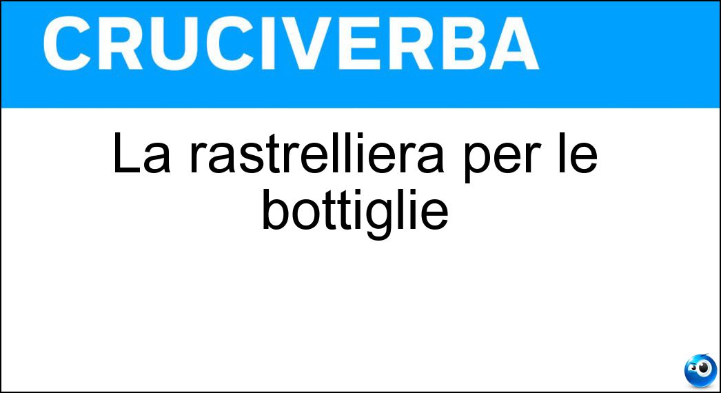 La rastrelliera per le bottiglie Soluzione Cruciverba: La rastrelliera per le bottiglie - Risposta Cantinetta