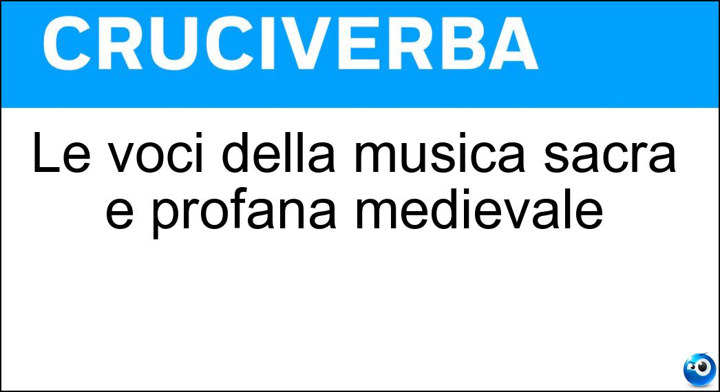 Le voci della musica sacra e profana medievale Soluzione Cruciverba: Le voci della musica sacra e profana medievale - Risposta Cantori