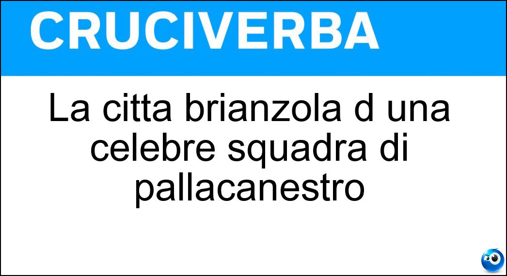 La città brianzola d una celebre squadra di pallacanestro Soluzione La città brianzola d una celebre squadra di pallacanestro - Cantù