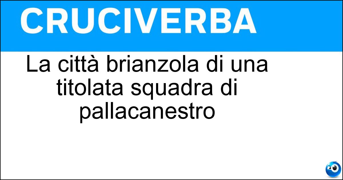 Soluzione La città brianzola di una titolata squadra di pallacanestro - Cantù