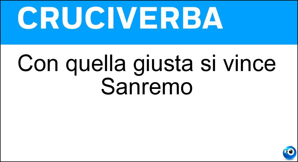 Con quella giusta si vince Sanremo Soluzione Cruciverba: Con quella giusta si vince Sanremo - Risposta Canzone