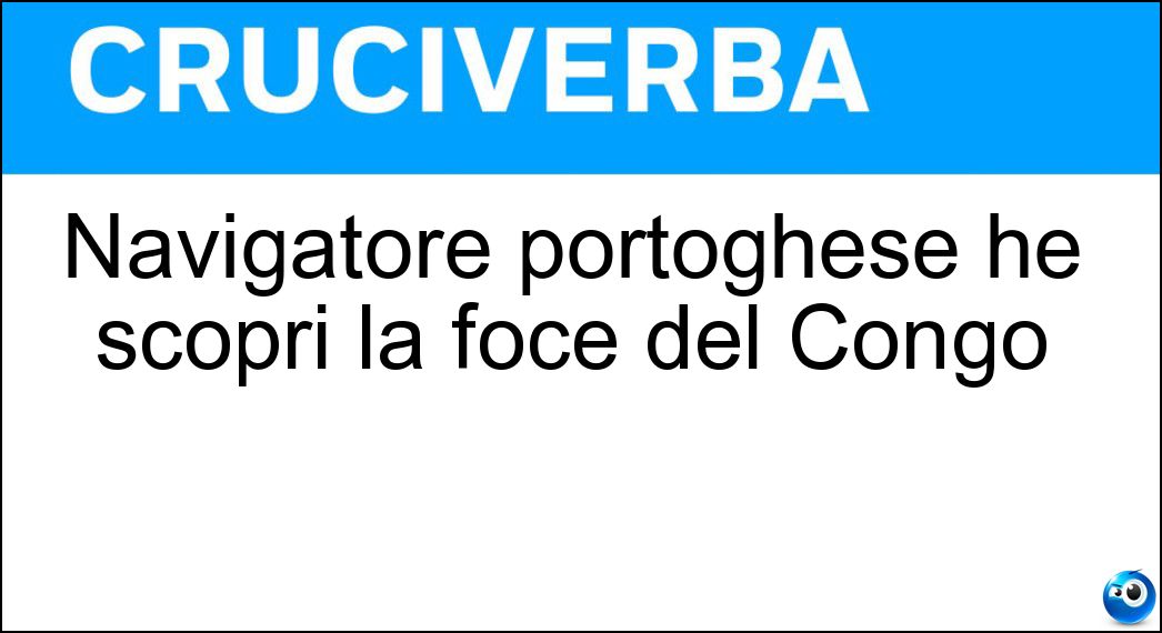 Navigatore portoghese he scoprì la foce del Congo Soluzione Navigatore portoghese he scoprì la foce del Congo - Cao