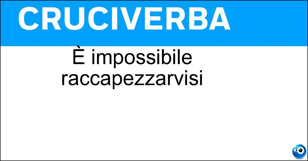 È impossibile raccapezzarvisi È impossibile raccapezzarvisi