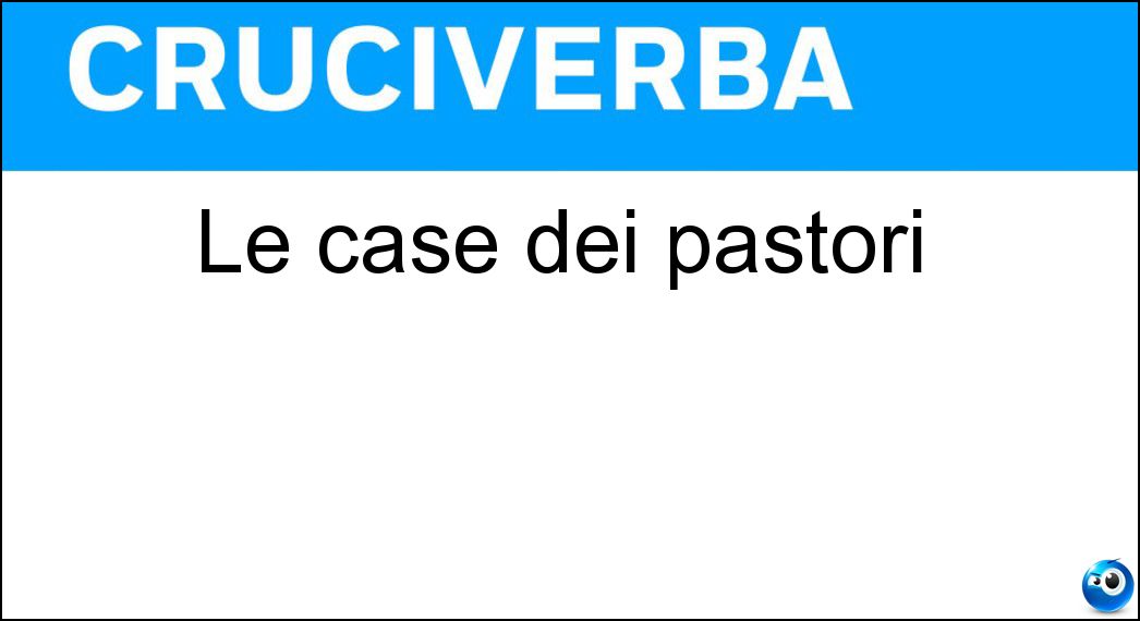 Le case dei pastori Soluzione Cruciverba: Le case dei pastori - Risposta Capanne
