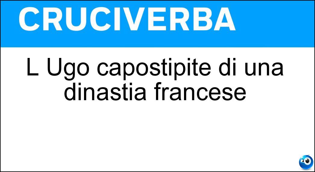 L Ugo capostipite di una dinastia francese Soluzione L Ugo capostipite di una dinastia francese - Capeto