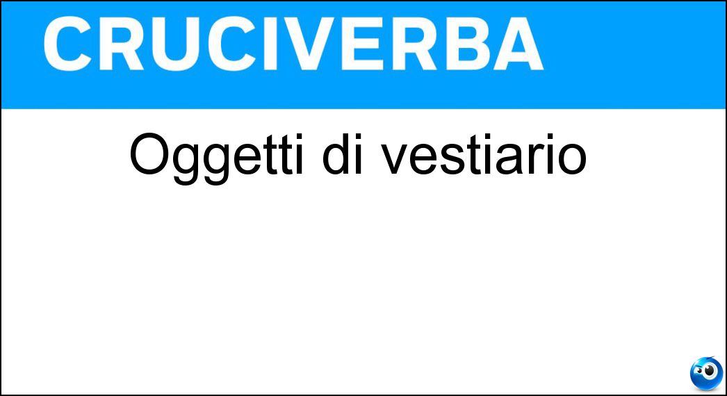 Oggetti di vestiario Soluzione Cruciverba: Oggetti di vestiario - Risposta Capi