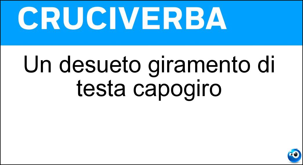 Un desueto giramento di testa capogiro Soluzione Un desueto giramento di testa capogiro - Capogatto