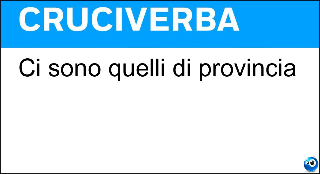 Ci sono quelli di provincia