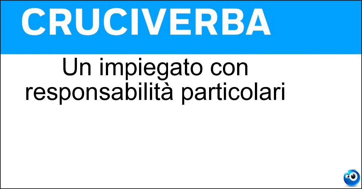 Un impiegato con responsabilità particolari
