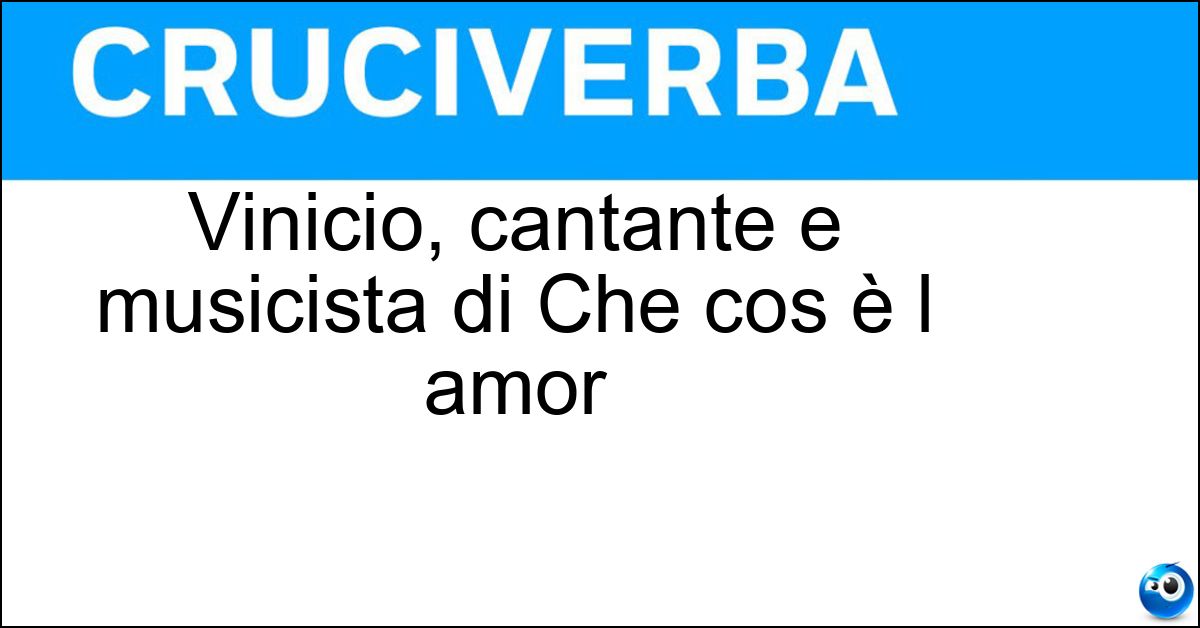 Vinicio, cantante e musicista di Che cos è l amor Soluzione Vinicio, cantante e musicista di Che cos è l amor - Capossela