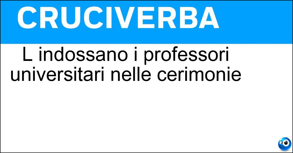 L indossano i professori universitari nelle cerimonie