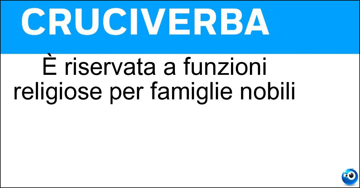 È riservata a funzioni religiose per famiglie nobili Soluzione È riservata a funzioni religiose per famiglie nobili - Cappella Gentilizia