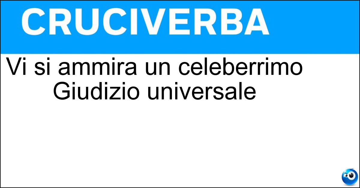 Soluzione Vi si ammira un celeberrimo Giudizio universale - Cappella Sistina