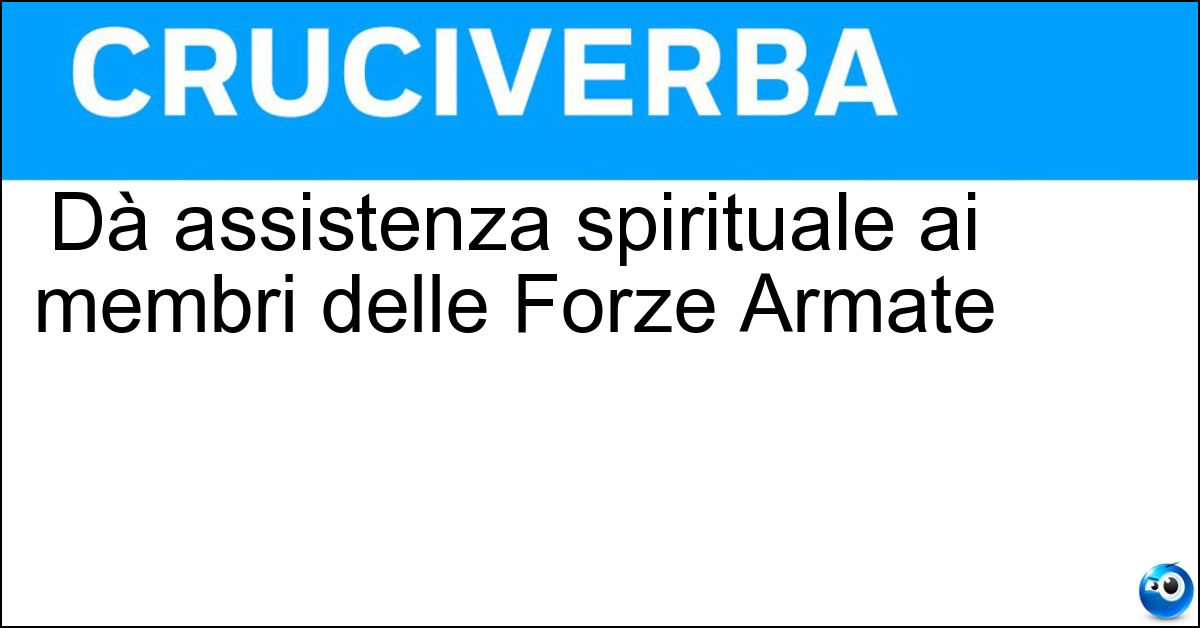 Dà assistenza spirituale ai membri delle Forze Armate Dà assistenza spirituale ai membri delle Forze Armate