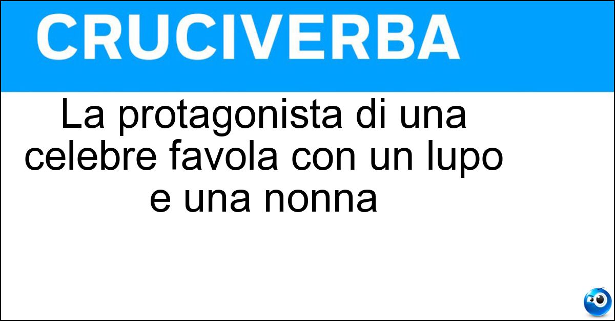 La protagonista di una celebre favola con un lupo e una nonna Soluzione La protagonista di una celebre favola con un lupo e una nonna - Cappuccetto Rosso