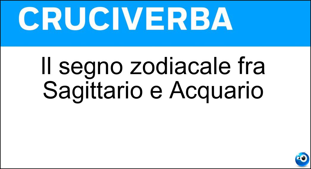 Il segno zodiacale fra Sagittario e Acquario Soluzione Il segno zodiacale fra Sagittario e Acquario - Capricorno