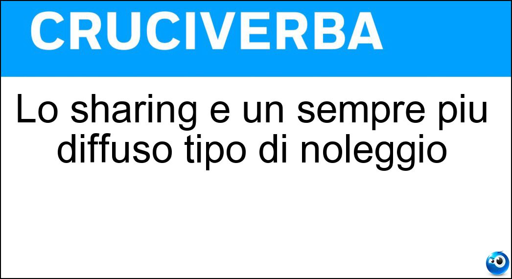 Lo sharing è un sempre più diffuso tipo di noleggio Soluzione Cruciverba: Lo sharing è un sempre più diffuso tipo di noleggio - Risposta Car
