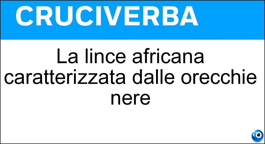La lince africana caratterizzata dalle orecchie nere Soluzione Cruciverba: La lince africana caratterizzata dalle orecchie nere - Risposta Caracal