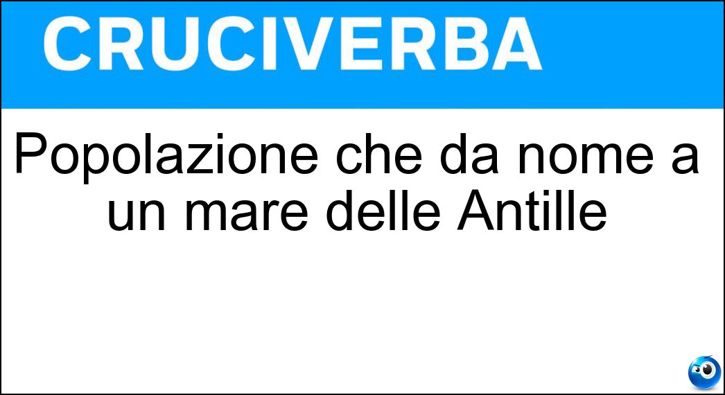 Popolazione che dà nome a un mare delle Antille Soluzione Cruciverba: Popolazione che dà nome a un mare delle Antille - Risposta Caraibi