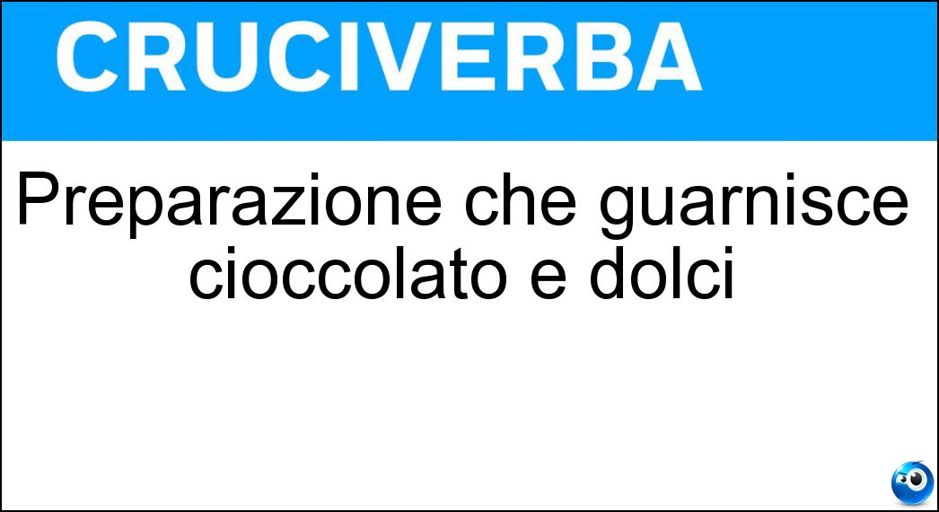 Preparazione che guarnisce cioccolato e dolci Soluzione Cruciverba: Preparazione che guarnisce cioccolato e dolci - Risposta Caramello Salato