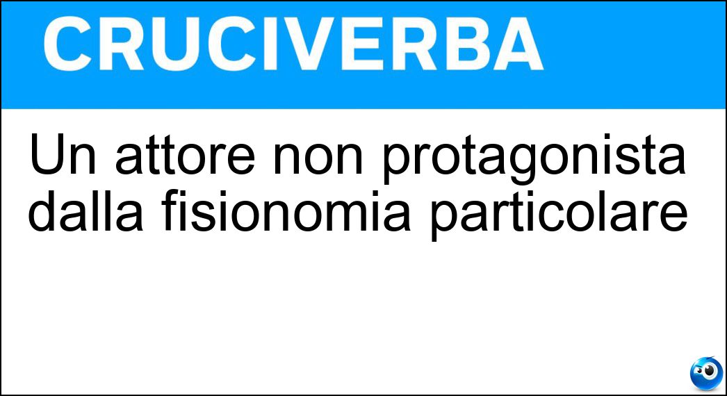 Un attore non protagonista dalla fisionomia particolare