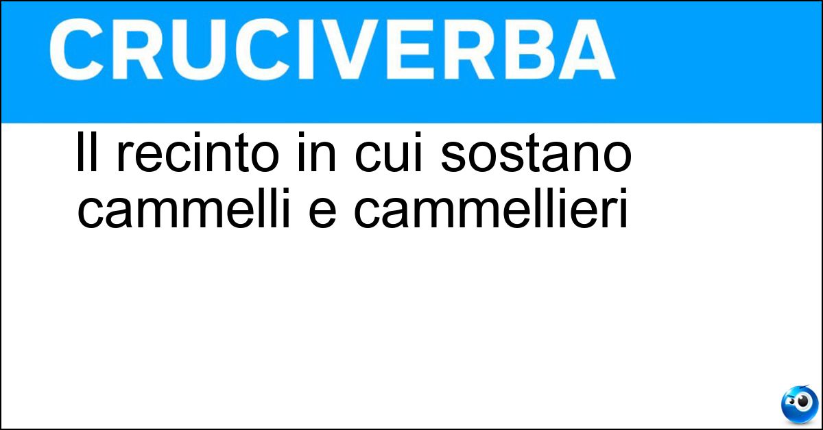 Il recinto in cui sostano cammelli e cammellieri Soluzione Il recinto in cui sostano cammelli e cammellieri - Caravanserraglio