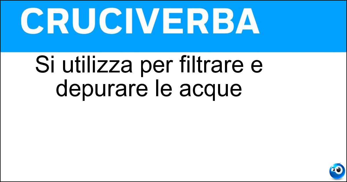 Si utilizza per filtrare e depurare le acque