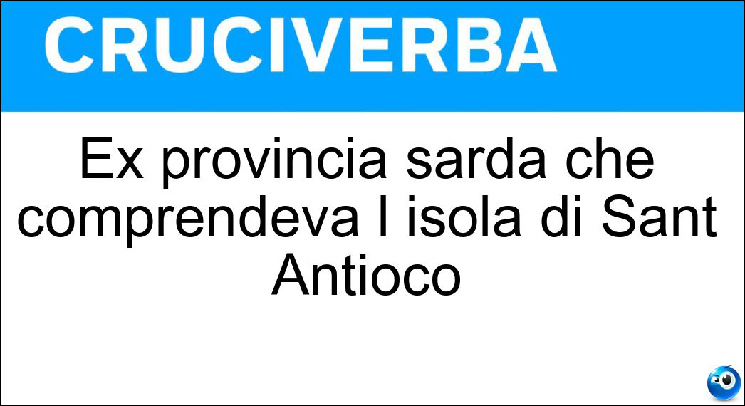 Ex provincia sarda che comprendeva l isola di Sant Antioco Soluzione Ex provincia sarda che comprendeva l isola di Sant Antioco - Carbonia-iglesias