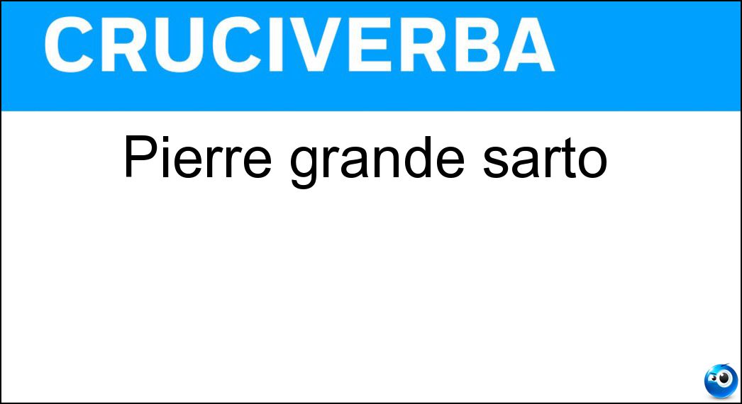 Pierre grande sarto Soluzione Cruciverba: Pierre grande sarto - Risposta Cardin