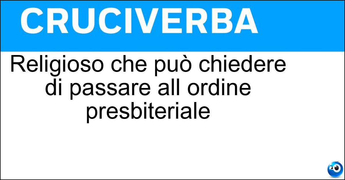 Religioso che può chiedere di passare all ordine presbiteriale Soluzione Religioso che può chiedere di passare all ordine presbiteriale - Cardinale Diacono