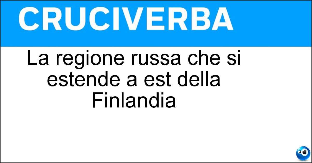 La regione russa che si estende a est della Finlandia Soluzione La regione russa che si estende a est della Finlandia - Carelia