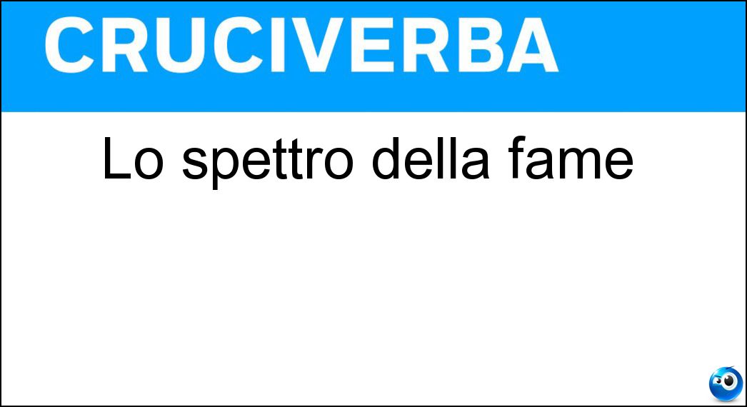 Lo spettro della fame Soluzione Cruciverba: Lo spettro della fame - Risposta Carestia