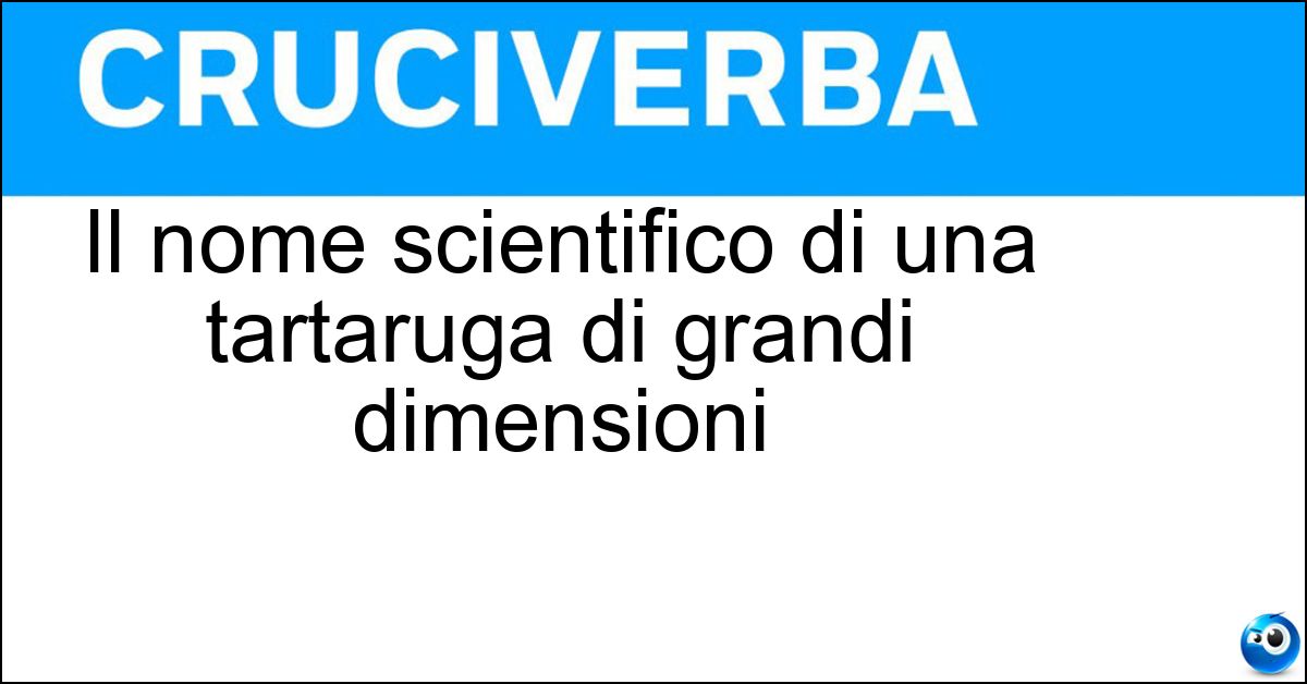 Il nome scientifico di una tartaruga di grandi dimensioni Soluzione Il nome scientifico di una tartaruga di grandi dimensioni - Caretta Caretta