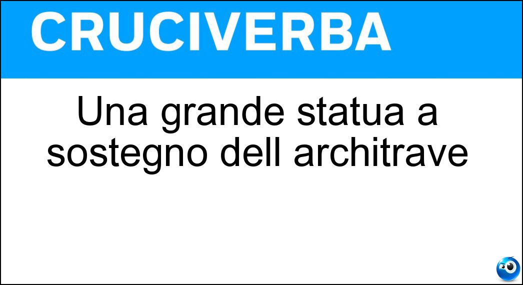 Una grande statua a sostegno dell architrave Soluzione Cruciverba: Una grande statua a sostegno dell architrave - Risposta Cariatide