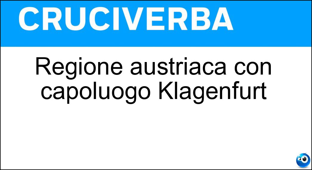 Regione austriaca con capoluogo Klagenfurt Soluzione Cruciverba: Regione austriaca con capoluogo Klagenfurt - Risposta Carinzia