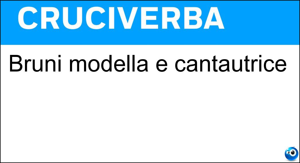 Bruni modella e cantautrice Soluzione Bruni modella e cantautrice - Carla