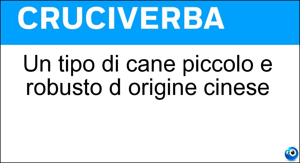 Un tipo di cane piccolo e robusto d origine cinese Soluzione Cruciverba: Un tipo di cane piccolo e robusto d origine cinese - Risposta Carlino