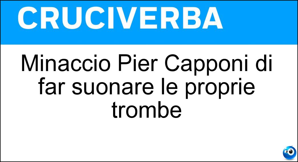 Minacciò Pier Capponi di far suonare le proprie trombe