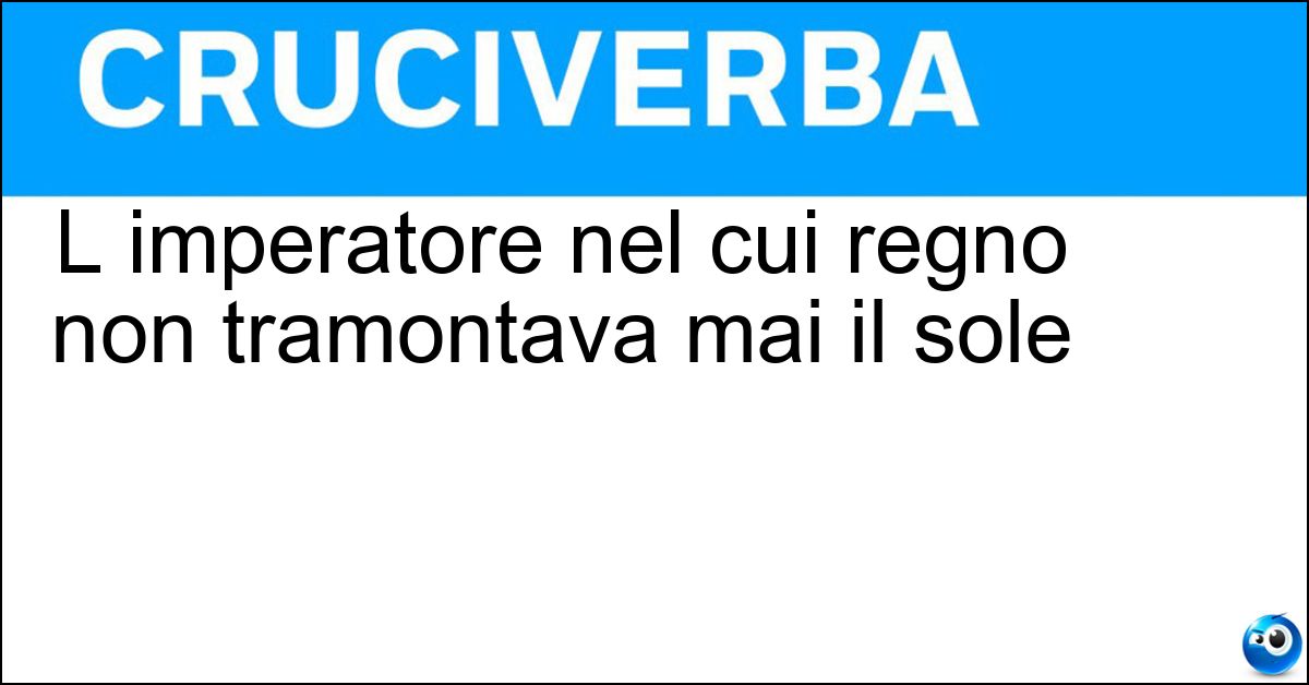 L imperatore nel cui regno non tramontava mai il sole Soluzione L imperatore nel cui regno non tramontava mai il sole - Carlo Quinto