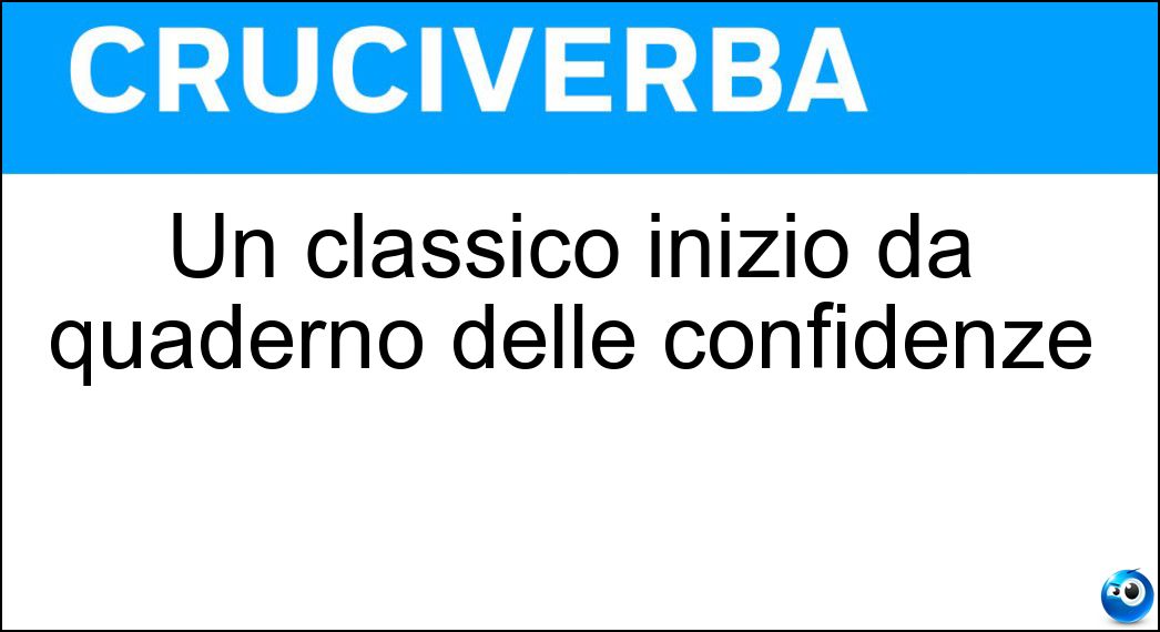 Un classico inizio da quaderno delle confidenze Soluzione Cruciverba: Un classico inizio da quaderno delle confidenze - Risposta Caro Diario