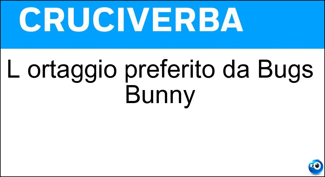 L ortaggio preferito da Bugs Bunny Soluzione Cruciverba: L ortaggio preferito da Bugs Bunny - Risposta Carota