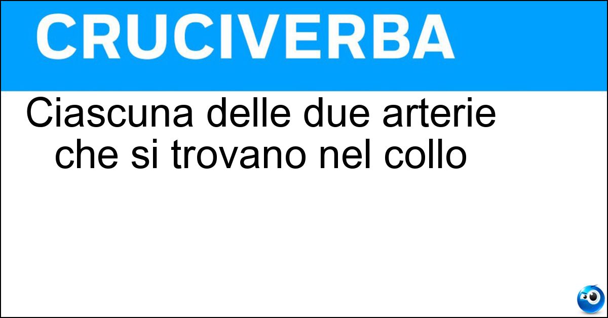 Ciascuna delle due arterie che si trovano nel collo Soluzione Ciascuna delle due arterie che si trovano nel collo - Carotide