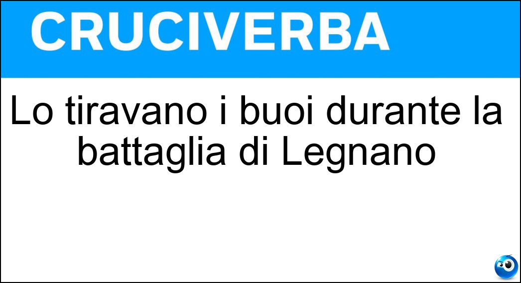 Lo tiravano i buoi durante la battaglia di Legnano