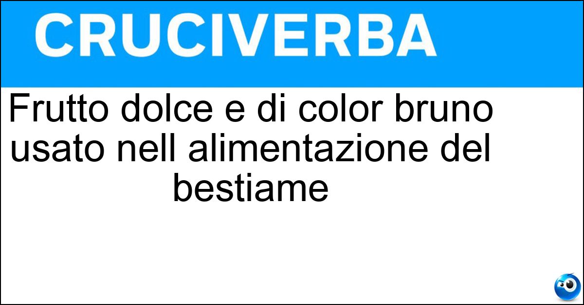 Frutto dolce e di color bruno usato nell alimentazione del bestiame Soluzione Frutto dolce e di color bruno usato nell alimentazione del bestiame - Carruba