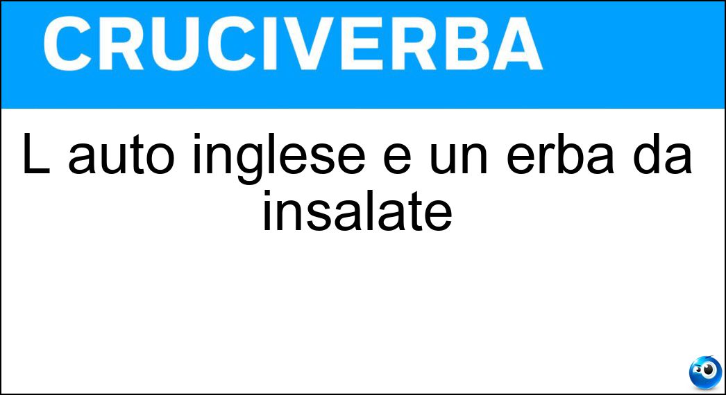 L auto inglese e un erba da insalate Soluzione L auto inglese e un erba da insalate - Carrucola