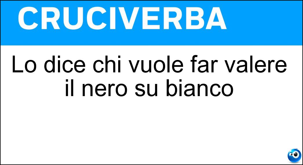 Lo dice chi vuole far valere il nero su bianco Soluzione Lo dice chi vuole far valere il nero su bianco - Carta Canta