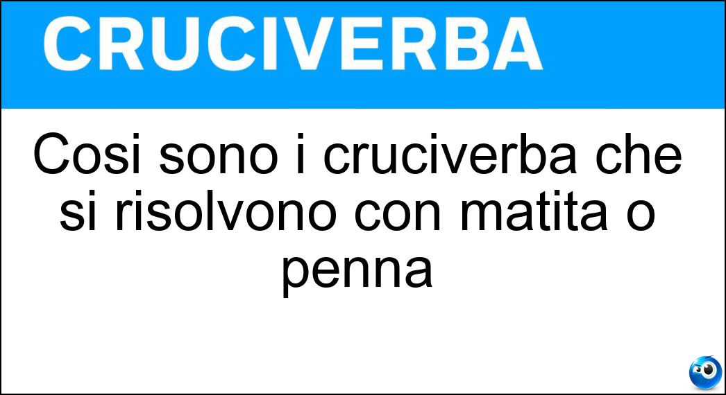 Così sono i cruciverba che si risolvono con matita o penna Soluzione Così sono i cruciverba che si risolvono con matita o penna - Cartacei
