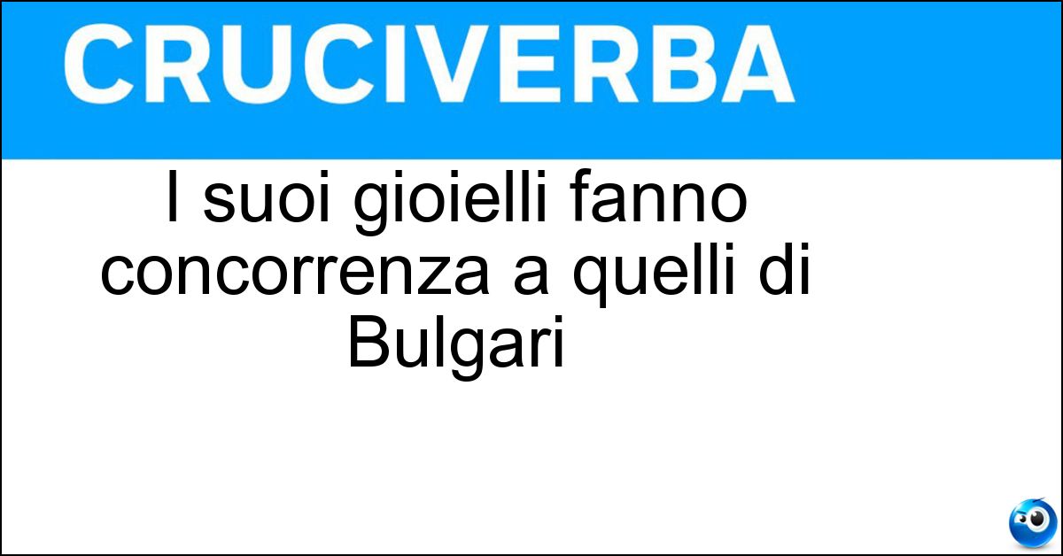 I suoi gioielli fanno concorrenza a quelli di Bulgari Soluzione I suoi gioielli fanno concorrenza a quelli di Bulgari - Cartier