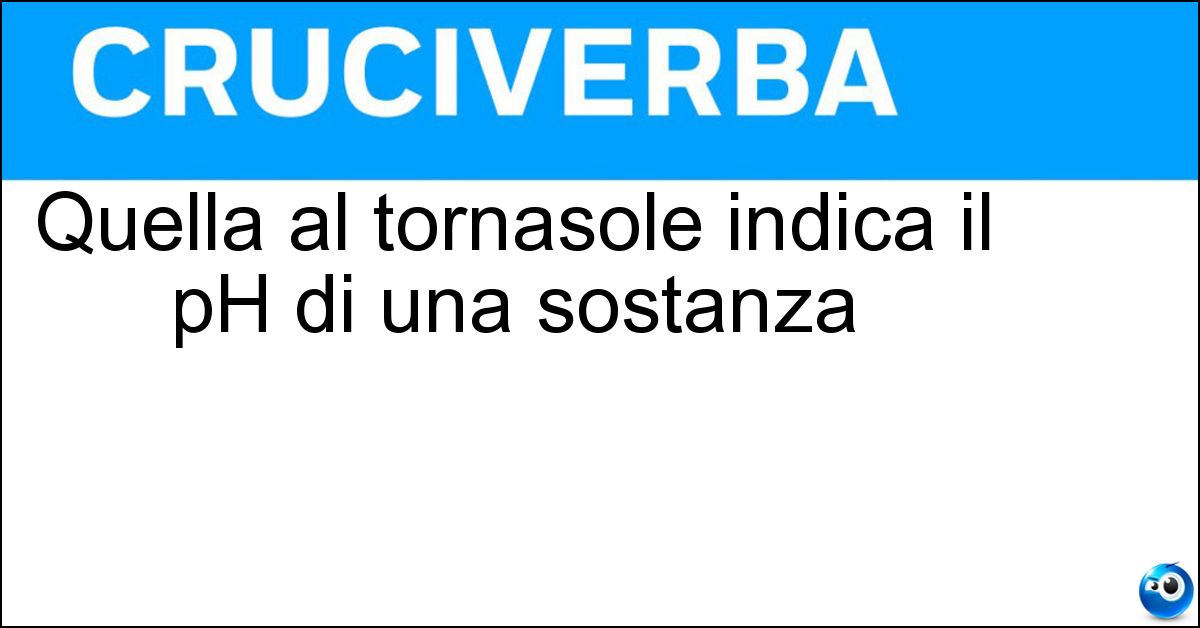 Quella al tornasole indica il pH di una sostanza Soluzione Quella al tornasole indica il pH di una sostanza - Cartina