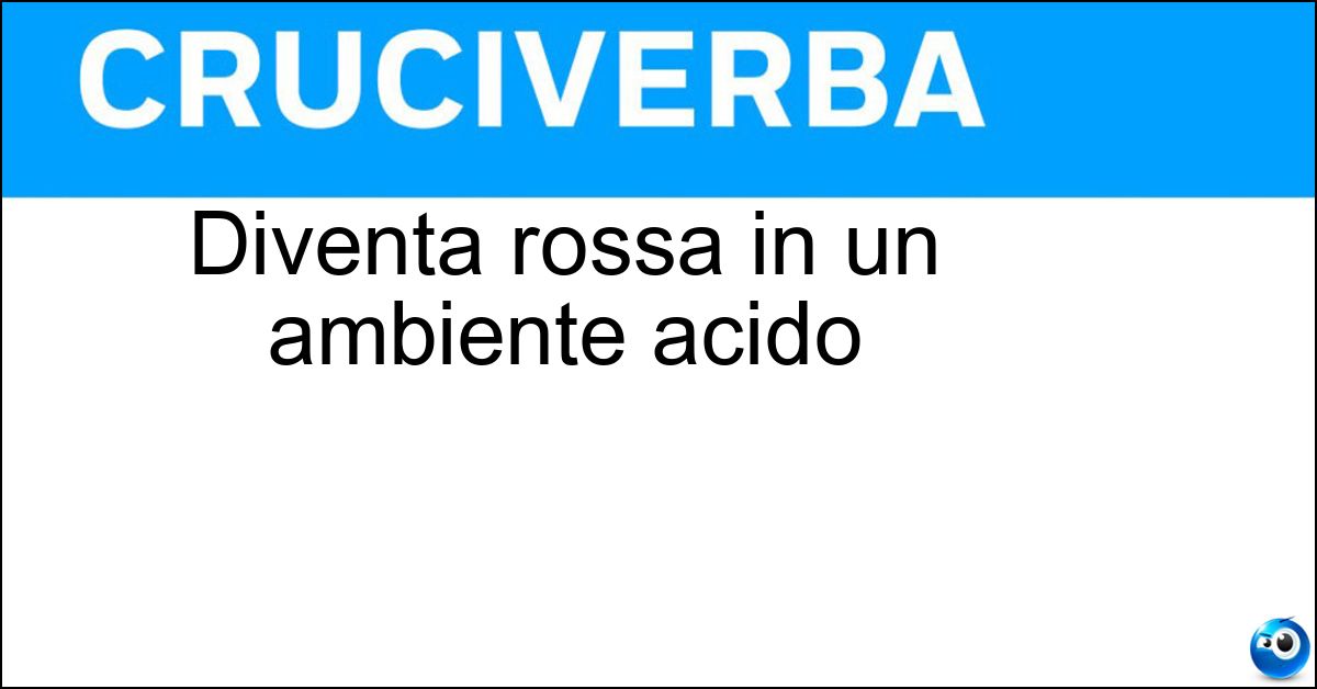 Diventa rossa in un ambiente acido Soluzione Diventa rossa in un ambiente acido - Cartina Di Tornasole